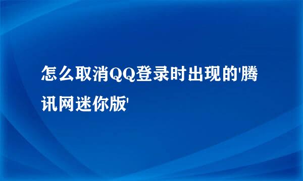 怎么取消QQ登录时出现的'腾讯网迷你版'