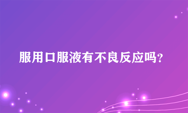 服用口服液有不良反应吗?